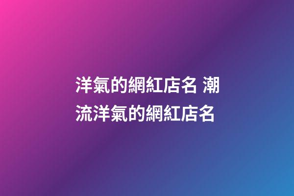 洋氣的網紅店名 潮流洋氣的網紅店名-第1張-店鋪起名-玄機派